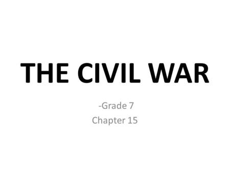 THE CIVIL WAR -Grade 7 Chapter 15.
