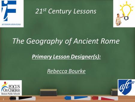 21 st Century Lessons The Geography of Ancient Rome Primary Lesson Designer(s): Rebecca Bourke 1.