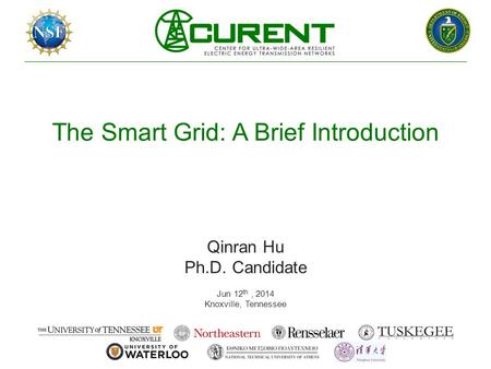 The Smart Grid: A Brief Introduction Qinran Hu Ph.D. Candidate Jun 12 th, 2014 Knoxville, Tennessee.