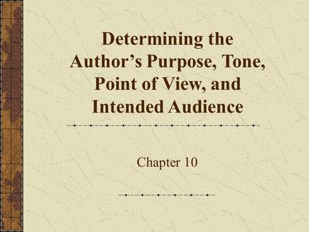 Determining the Author’s Purpose, Tone, Point of View, and Intended Audience Chapter 10.