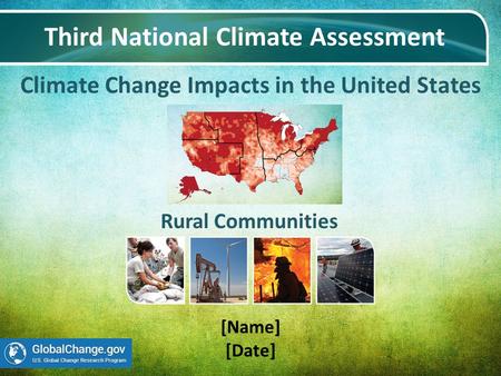Climate Change Impacts in the United States Third National Climate Assessment [Name] [Date] Rural Communities.