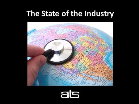 The State of the Industry. Stephen Graham Senior Director of Programs and Services with ATS since 2008 2.