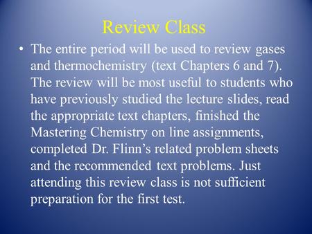 Review Class The entire period will be used to review gases and thermochemistry (text Chapters 6 and 7). The review will be most useful to students who.