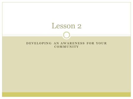DEVELOPING AN AWARENESS FOR YOUR COMMUNITY Lesson 2.