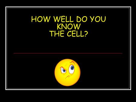 HOW WELL DO YOU KNOW THE CELL?. NUCLEUS Contains DNA – genetic material of the cell 2 membranes surrounding it, the envelope/membrane Controls all of.