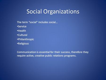Social Organizations The term “social” includes social… Service Health Cultural Philanthropic Religious Communication is essential for their success, therefore.