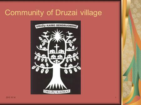 2015.10.14 1 Community of Druzai village. 2015.10.14 2 Motto: „We are together when distressed or happy, can and want to help, are still young and full.