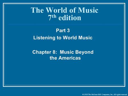 © 2010 The McGraw-Hill Companies, Inc. All rights reserved The World of Music 7 th edition Part 3 Listening to World Music Chapter 8: Music Beyond the.