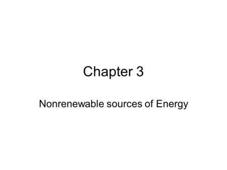 Chapter 3 Nonrenewable sources of Energy. Objectives Identify the environmental concerns with using fossil fuels. Recognize the major components of a.