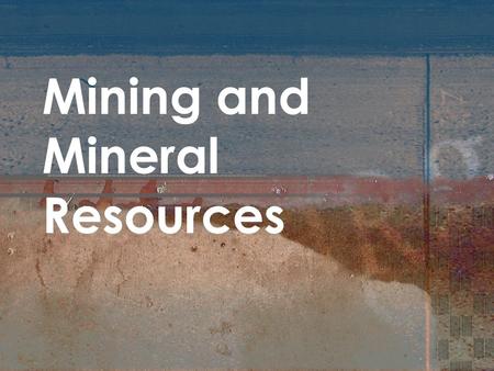 Mining and Mineral Resources. Minerals and Mineral Resources Objectives 1. Define the term mineral. 2. Explain the difference between a metal and a nonmetal,