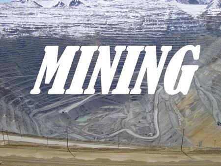 MINING. What to Mine Metallic Minerals ▫Metals  Iron, gold, silver, nickel, zinc Fossil Fuels ▫Energy resources  Coal, natural gas, oil Industrial Minerals.