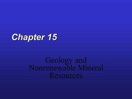 Chapter 15 Geology and Nonrenewable Mineral Resources.