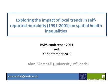 1 Exploring the impact of local trends in self- reported morbidity (1991-2001) on spatial health inequalities Alan Marshall (University of Leeds)