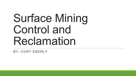 Surface Mining Control and Reclamation BY: CORY EBERLY.
