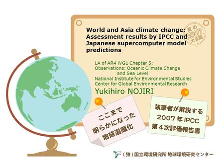 World and Asia climate change: Assessment results by IPCC and Japanese supercomputer model predictions LA of AR4 WG1 Chapter 5: Observations: Oceanic Climate.