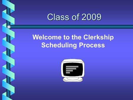 Class of 2009 Welcome to the Clerkship Scheduling Process.