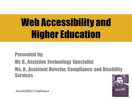 Web Accessibility and Higher Education Presented by: Mr. B., Assistive Technology Specialist Ms. H., Assistant Director, Compliance and Disability Services.