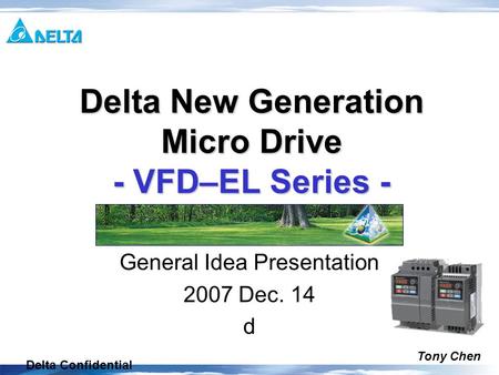 Delta Confidential General Idea Presentation 2007 Dec. 14 d Delta New Generation Micro Drive - VFD–EL Series - Tony Chen.