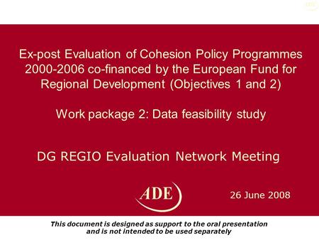 26 June 2008 DG REGIO Evaluation Network Meeting Ex-post Evaluation of Cohesion Policy Programmes 2000-2006 co-financed by the European Fund for Regional.
