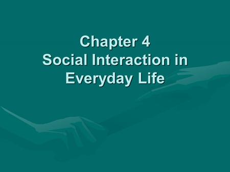 Chapter 4 Social Interaction in Everyday Life