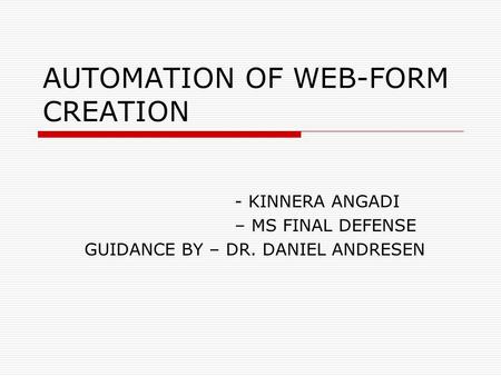AUTOMATION OF WEB-FORM CREATION - KINNERA ANGADI – MS FINAL DEFENSE GUIDANCE BY – DR. DANIEL ANDRESEN.