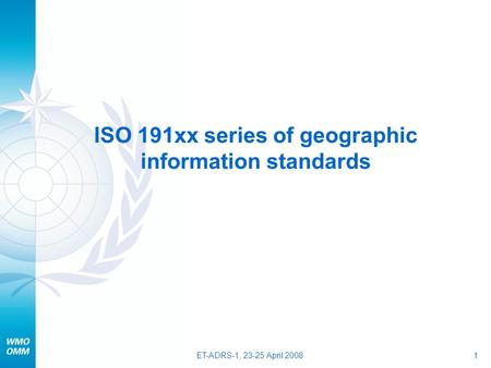 ET-ADRS-1, 23-25 April 20081 ISO 191xx series of geographic information standards.
