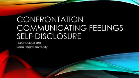 CONFRONTATION COMMUNICATING FEELINGS SELF-DISCLOSURE PSYCHOLOGY 360 Siena Heights University.