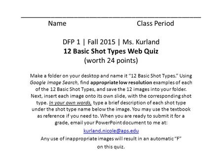 _______________________________________________ Name Class Period DFP 1 | Fall 2015 | Ms. Kurland 12 Basic Shot Types Web Quiz (worth 24 points) Make a.
