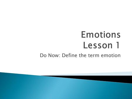 Do Now: Define the term emotion.  How are our expressions linked to our emotions?
