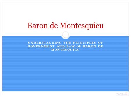 UNDERSTANDING THE PRINCIPLES OF GOVERNMENT AND LAW OF BARON DE MONTESQUIEU Baron de Montesquieu.