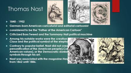 Thomas Nast  1840 - 1902  German-born American caricaturist and editorial cartoonist  considered to be the Father of the American Cartoon  Criticized.