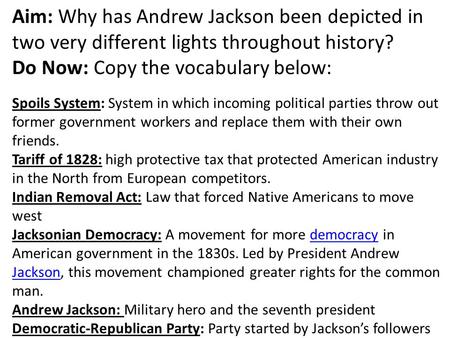 Aim: Why has Andrew Jackson been depicted in two very different lights throughout history? Do Now: Copy the vocabulary below: Spoils System: System in.