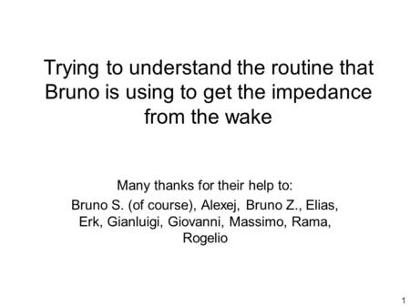 1 Trying to understand the routine that Bruno is using to get the impedance from the wake Many thanks for their help to: Bruno S. (of course), Alexej,