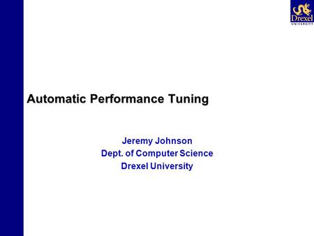 Automatic Performance Tuning Jeremy Johnson Dept. of Computer Science Drexel University.
