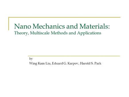 Nano Mechanics and Materials: Theory, Multiscale Methods and Applications by Wing Kam Liu, Eduard G. Karpov, Harold S. Park.