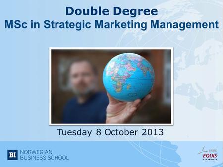 Double Degree MSc in Strategic Marketing Management Tuesday 8 October 2013.