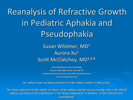 Reanalysis of Refractive Growth in Pediatric Aphakia and Pseudophakia Susan Whitmer, MD 1 Aurora Xu 2 Scott McClatchey, MD 1,3,4 1 Naval Medical Center.