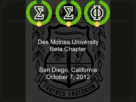 Des Moines University Beta Chapter San Diego, California October 7, 2012.