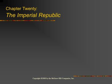 Copyright ©2008 by the McGraw-Hill Companies, Inc. Chapter Twenty: The Imperial Republic.