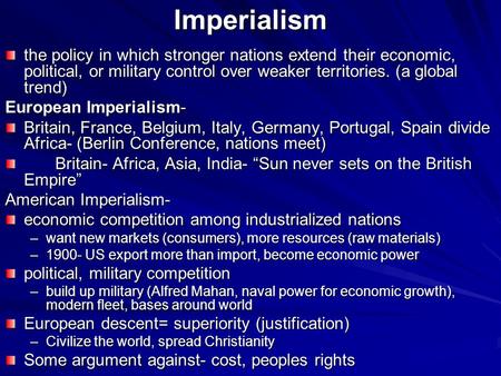 Imperialism the policy in which stronger nations extend their economic, political, or military control over weaker territories. (a global trend) European.