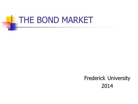 THE BOND MARKET Frederick University 2014. The Bond Market Bond supply Bond demand Bond market equilibrium.