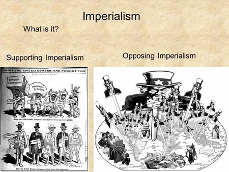 Imperialism What is it? Opposing Imperialism Supporting Imperialism.