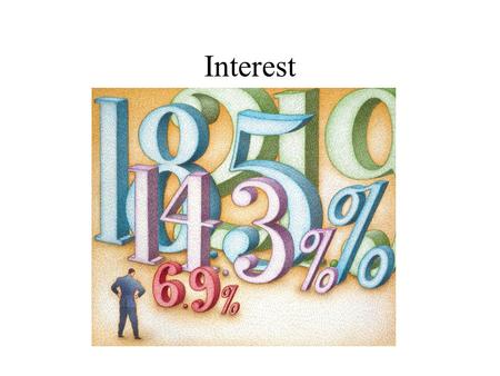Interest. I) The price of borrowing money A) Expressed in terms of %. B) Payback is always greater than the loan.