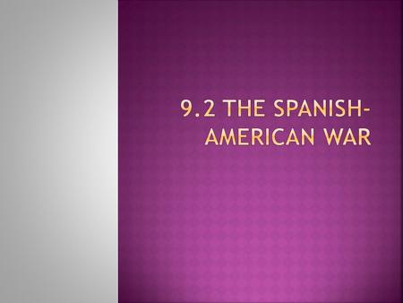  Explain that causes of the Spanish- American War  Identify the major battles of the war  Describe the consequences of the war, including the debate.