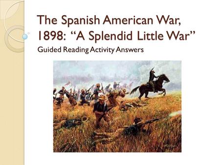 The Spanish American War, 1898: “A Splendid Little War”