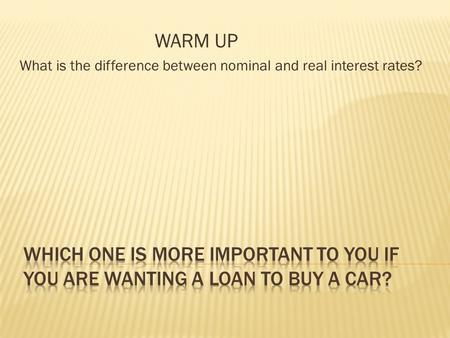 WARM UP What is the difference between nominal and real interest rates?