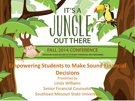 Empowering Students to Make Sound Financial Decisions Presented by Linda Williams Senior Financial Counselor Southeast Missouri State University.