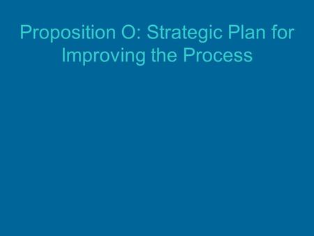 Proposition O: Strategic Plan for Improving the Process.