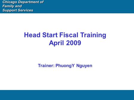 Head Start Fiscal Training April 2009 Trainer: PhuongY Nguyen.