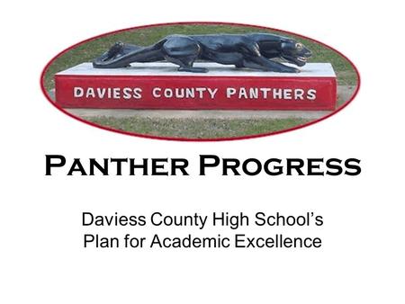 Panther Progress Daviess County High School’s Plan for Academic Excellence.